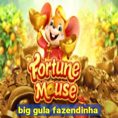 big gula fazendinha